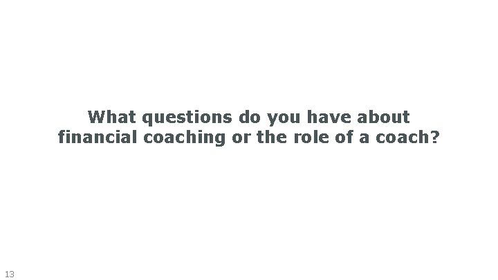 What questions do you have about financial coaching or the role of a coach?