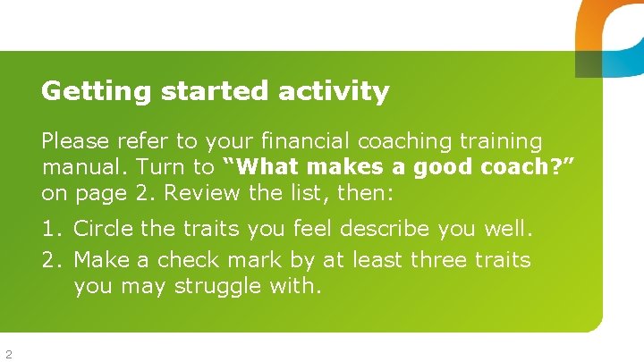 Getting started activity Please refer to your financial coaching training manual. Turn to “What