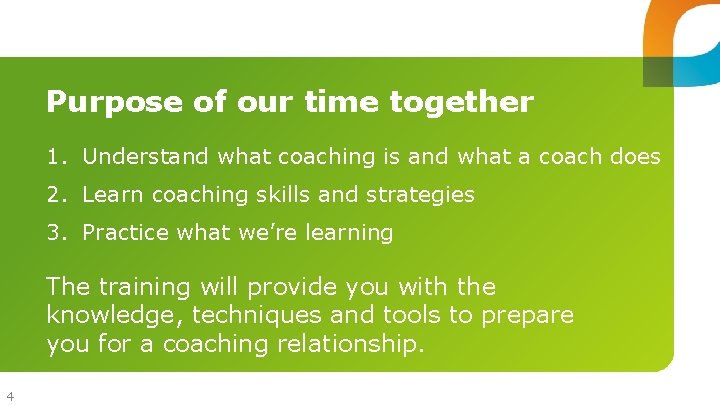 Purpose of our time together 1. Understand what coaching is and what a coach