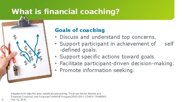 What is financial coaching? $ ¢ ¢ $ $ 9 Goals of coaching •