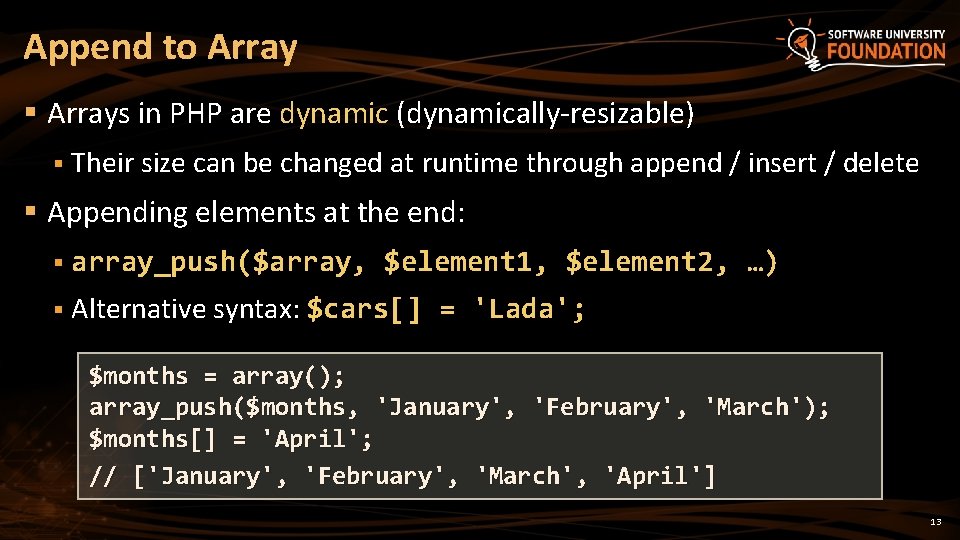 Append to Array § Arrays in PHP are dynamic (dynamically-resizable) § Their size can