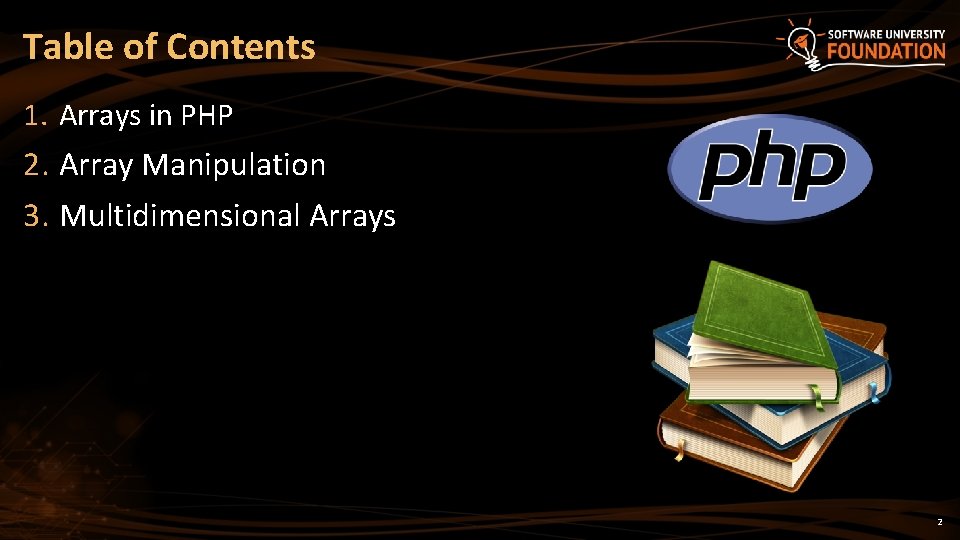 Table of Contents 1. Arrays in PHP 2. Array Manipulation 3. Multidimensional Arrays 2