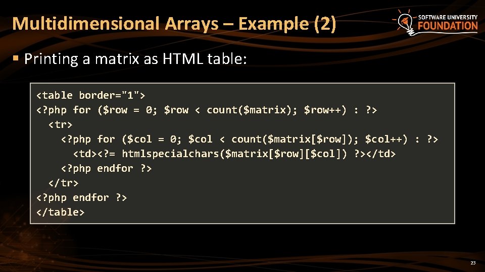 Multidimensional Arrays – Example (2) § Printing a matrix as HTML table: <table border="1">
