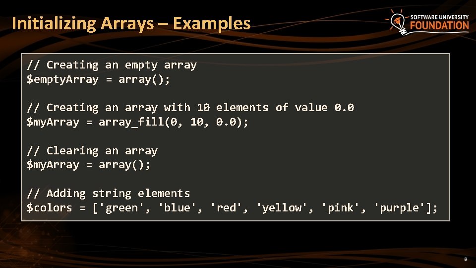 Initializing Arrays – Examples // Creating an empty array $empty. Array = array(); //