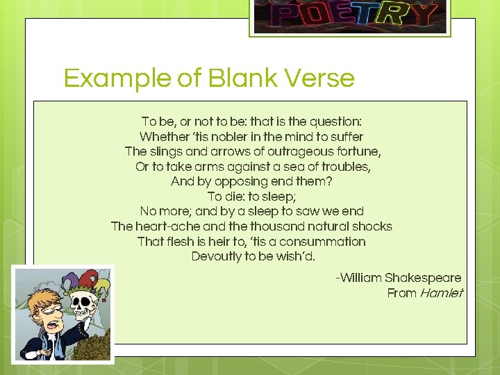 Example of Blank Verse To be, or not to be: that is the question: