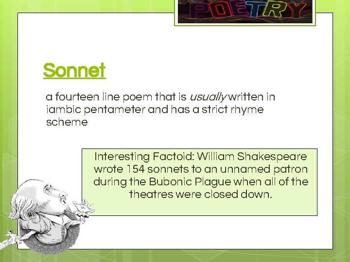 Sonnet a fourteen line poem that is usually written in iambic pentameter and has