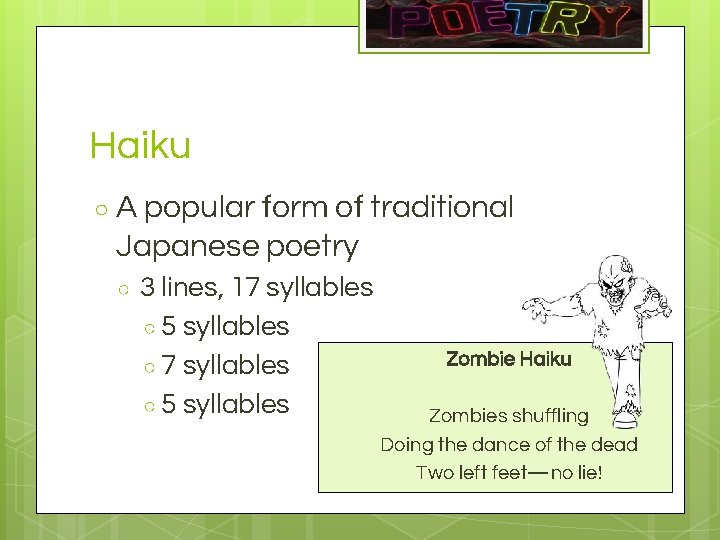 Haiku ○ A popular form of traditional Japanese poetry ○ 3 lines, 17 syllables