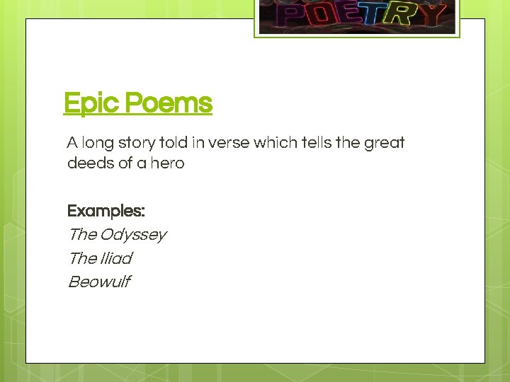 Epic Poems A long story told in verse which tells the great deeds of