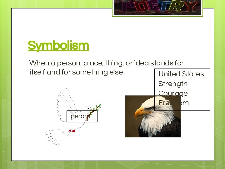 Symbolism When a person, place, thing, or idea stands for itself and for something