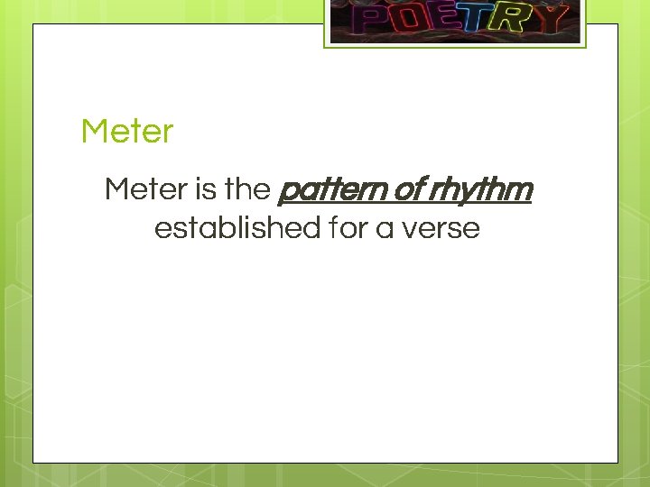 Meter is the pattern of rhythm established for a verse 