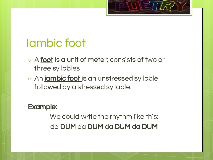 Iambic foot ○ ○ A foot is a unit of meter; consists of two