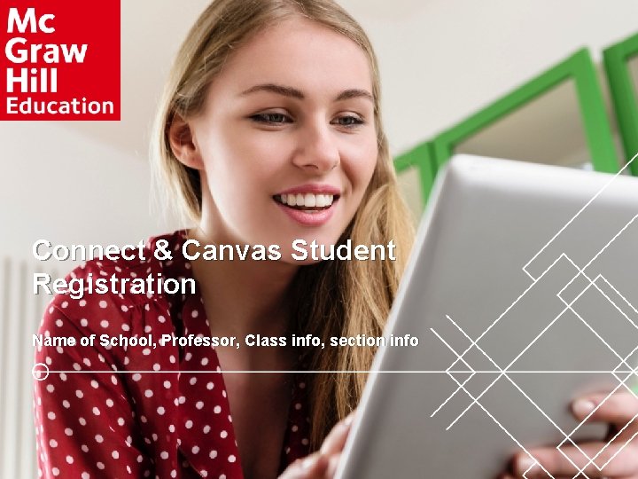 Connect & Canvas Student Registration Name of School, Professor, Class info, section info Connect & Canvas Student Registration Name of School, Professor, Class info, section info