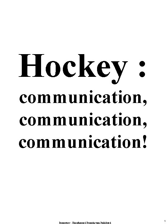 Hockey : communication, communication! Proprietary - Unauthorized Reproduction Prohibited 1 