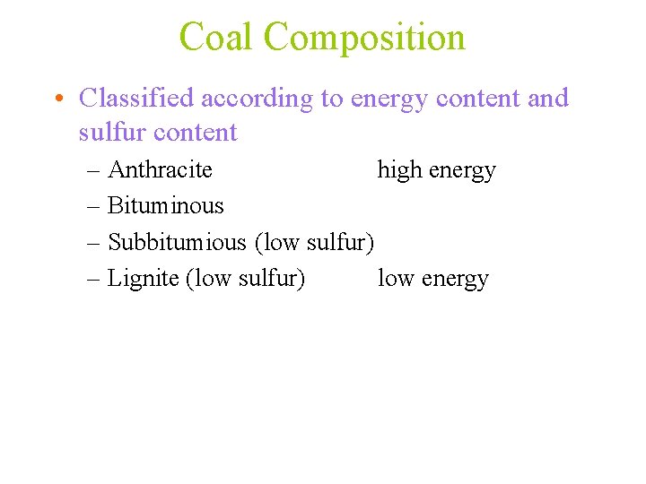 Coal Composition • Classified according to energy content and sulfur content – Anthracite high