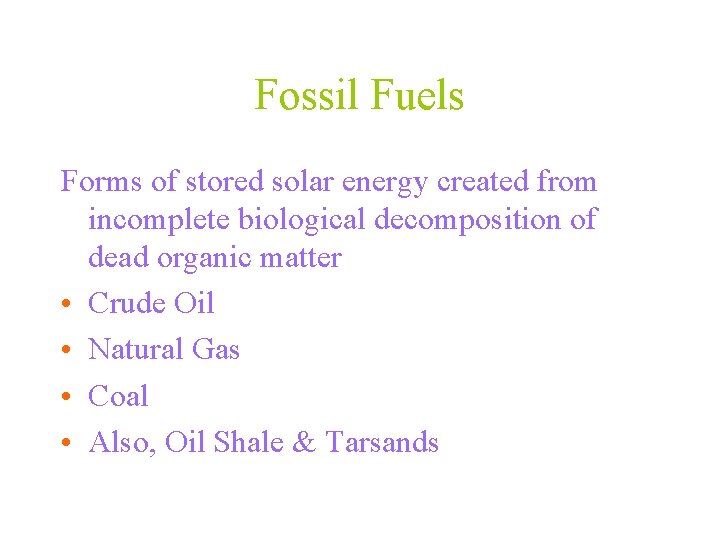 Fossil Fuels Forms of stored solar energy created from incomplete biological decomposition of dead