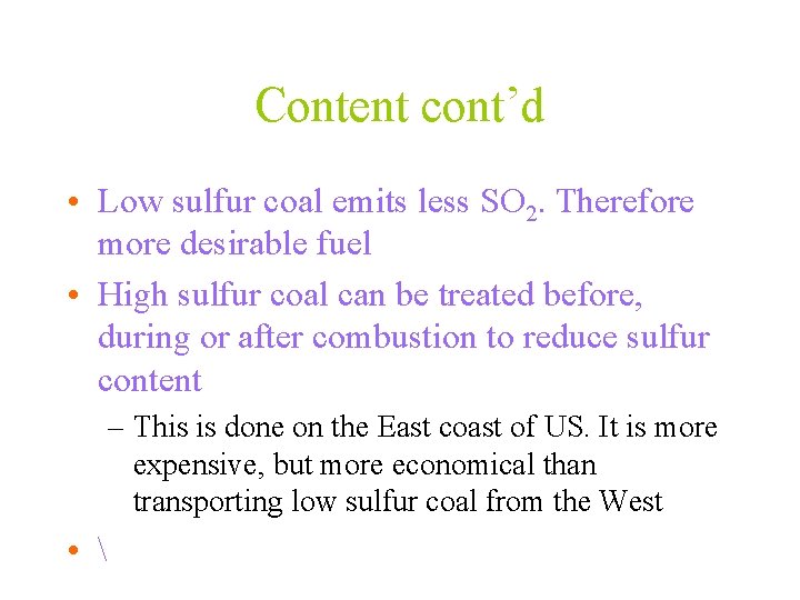 Content cont’d • Low sulfur coal emits less SO 2. Therefore more desirable fuel