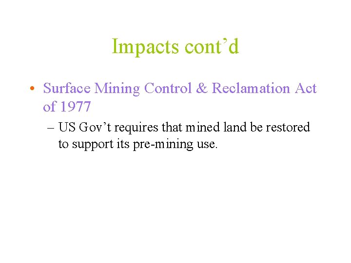 Impacts cont’d • Surface Mining Control & Reclamation Act of 1977 – US Gov’t