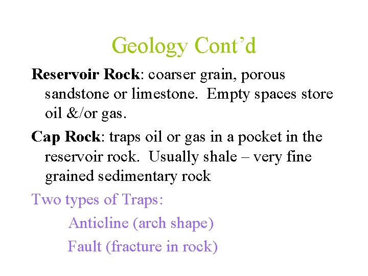 Geology Cont’d Reservoir Rock: coarser grain, porous sandstone or limestone. Empty spaces store oil