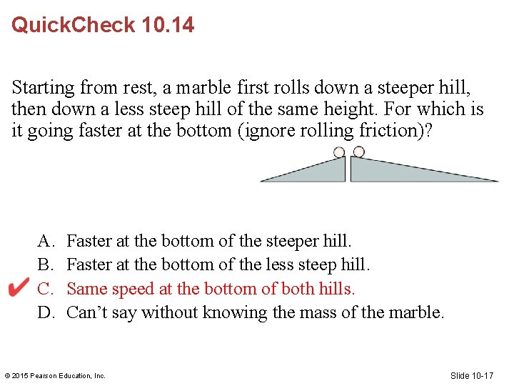 Quick. Check 10. 14 Starting from rest, a marble first rolls down a steeper