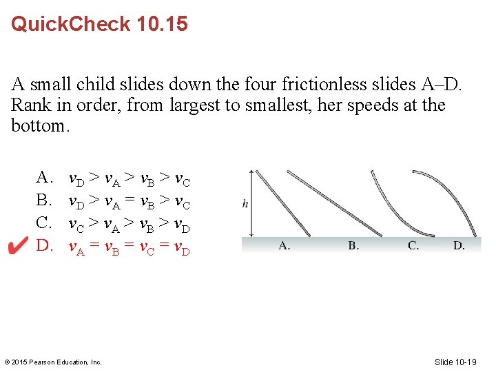 Quick. Check 10. 15 A small child slides down the four frictionless slides A–D.