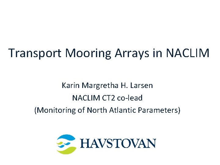 Transport Mooring Arrays in NACLIM Karin Margretha H. Larsen NACLIM CT 2 co-lead (Monitoring