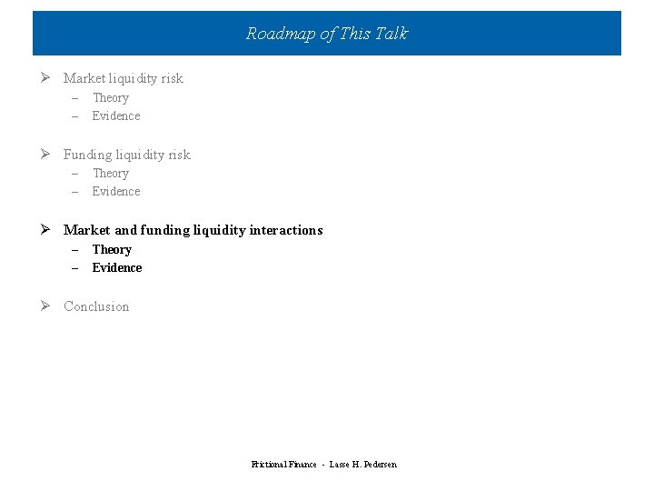 Roadmap of This Talk Ø Market liquidity risk – – Theory Evidence Ø Funding Roadmap of This Talk Ø Market liquidity risk – – Theory Evidence Ø Funding