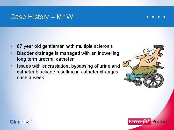 Case History – Mr W • 67 year old gentleman with multiple sclerosis •