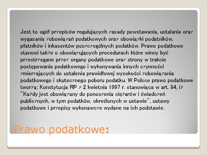 Jest to ogół przepisów regulujących zasady powstawania, ustalania oraz wygasania zobowiązań podatkowych oraz obowiązki