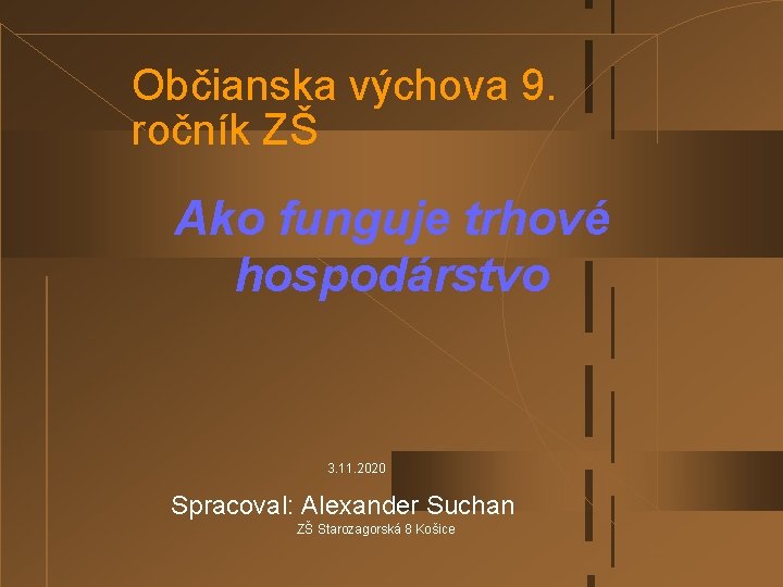 Občianska výchova 9. ročník ZŠ Ako funguje trhové hospodárstvo 3. 11. 2020 Spracoval: Alexander