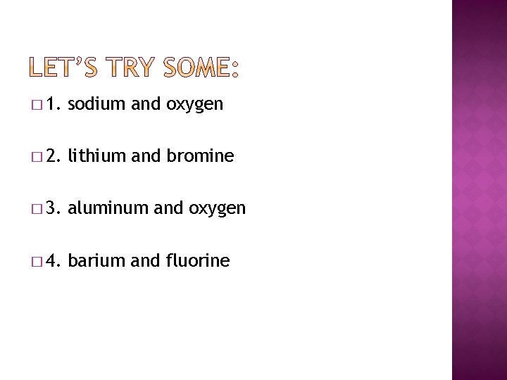 � 1. sodium and oxygen � 2. lithium and bromine � 3. aluminum and
