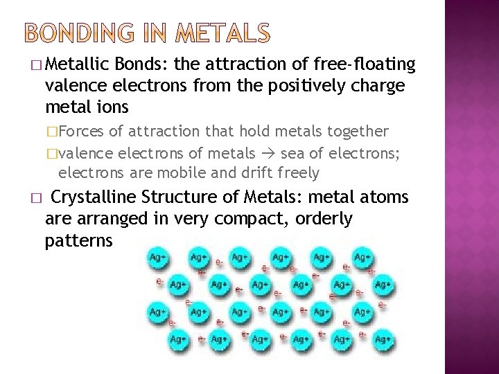 � Metallic Bonds: the attraction of free-floating valence electrons from the positively charge metal