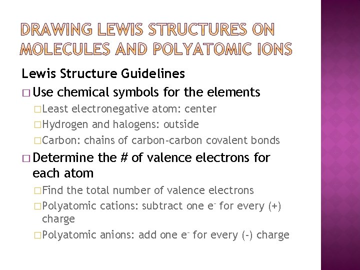 Lewis Structure Guidelines � Use chemical symbols for the elements �Least electronegative atom: center
