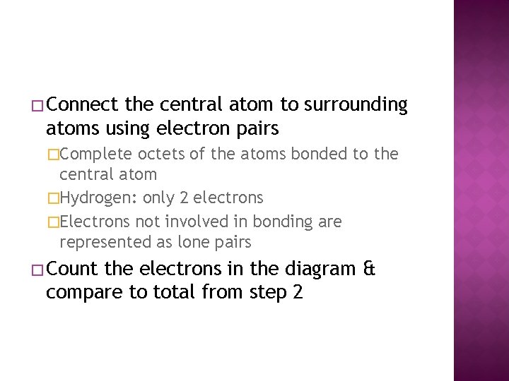 � Connect the central atom to surrounding atoms using electron pairs �Complete octets of