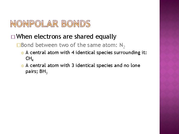 � When �Bond electrons are shared equally between two of the same atom: N