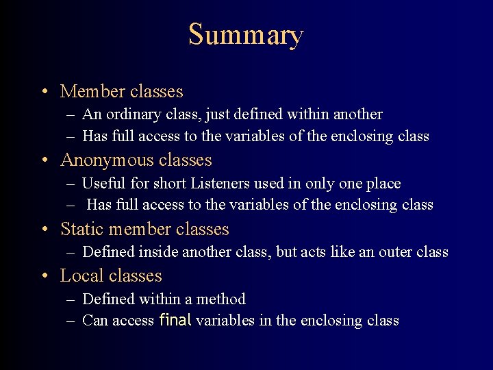 Summary • Member classes – An ordinary class, just defined within another – Has