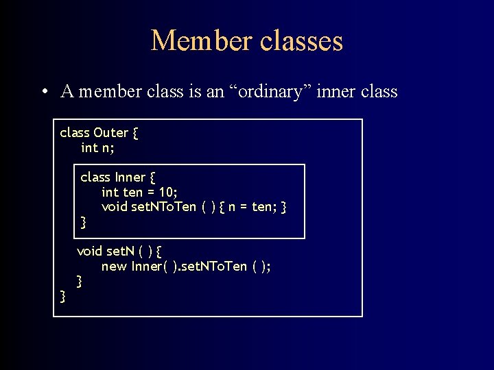 Member classes • A member class is an “ordinary” inner class Outer { int