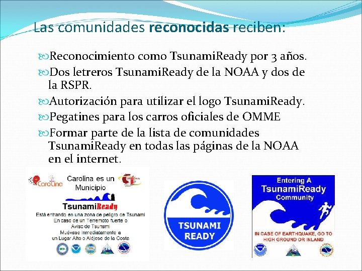 Las comunidades reconocidas reciben: Reconocimiento como Tsunami. Ready por 3 años. Dos letreros Tsunami. Las comunidades reconocidas reciben: Reconocimiento como Tsunami. Ready por 3 años. Dos letreros Tsunami.