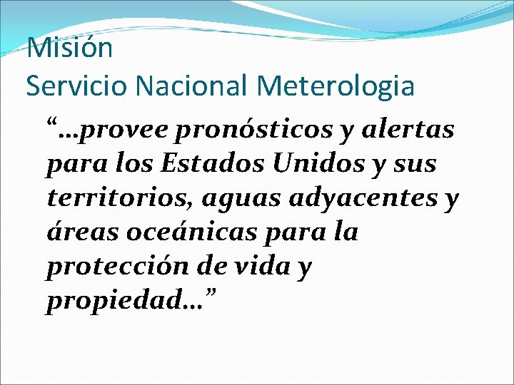 Misión Servicio Nacional Meterologia “…provee pronósticos y alertas para los Estados Unidos y sus Misión Servicio Nacional Meterologia “…provee pronósticos y alertas para los Estados Unidos y sus