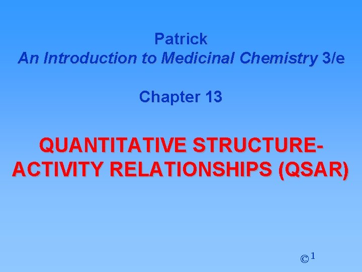 Patrick An Introduction to Medicinal Chemistry 3/e Chapter 13 QUANTITATIVE STRUCTUREACTIVITY RELATIONSHIPS (QSAR) © Patrick An Introduction to Medicinal Chemistry 3/e Chapter 13 QUANTITATIVE STRUCTUREACTIVITY RELATIONSHIPS (QSAR) ©