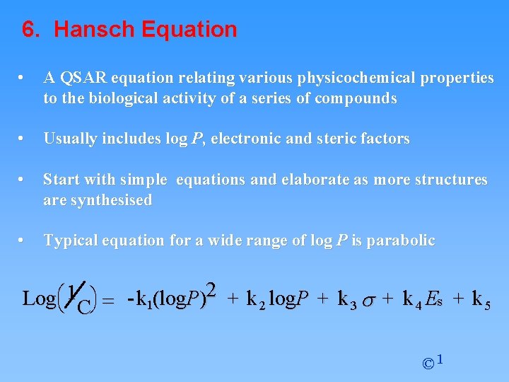 6. Hansch Equation • A QSAR equation relating various physicochemical properties to the biological 6. Hansch Equation • A QSAR equation relating various physicochemical properties to the biological