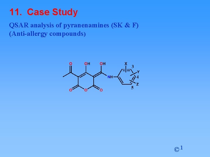 11. Case Study QSAR analysis of pyranenamines (SK & F) (Anti-allergy compounds) © 1 11. Case Study QSAR analysis of pyranenamines (SK & F) (Anti-allergy compounds) © 1
