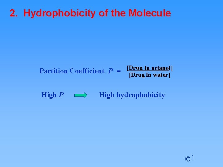2. Hydrophobicity of the Molecule in octanol] Partition Coefficient P = [Drug in water]