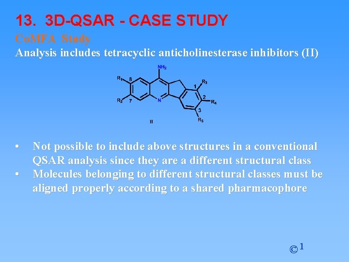 13. 3 D-QSAR - CASE STUDY Co. MFA Study Analysis includes tetracyclic anticholinesterase inhibitors 13. 3 D-QSAR - CASE STUDY Co. MFA Study Analysis includes tetracyclic anticholinesterase inhibitors