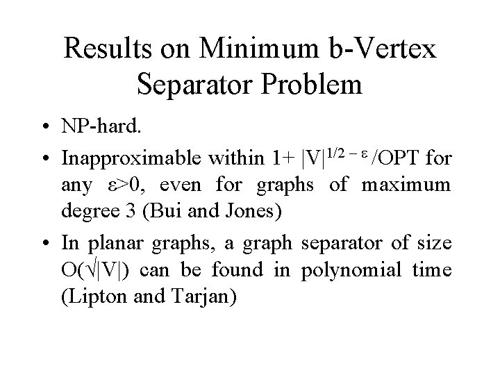 Results on Minimum b-Vertex Separator Problem • NP-hard. • Inapproximable within 1+ |V|1/2 – Results on Minimum b-Vertex Separator Problem • NP-hard. • Inapproximable within 1+ |V|1/2 –