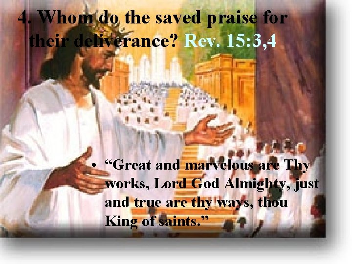 4. Whom do the saved praise for their deliverance? Rev. 15: 3, 4 •