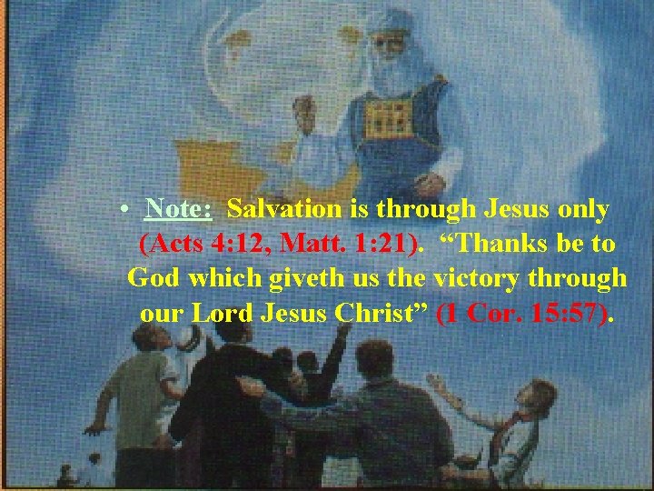  • Note: Salvation is through Jesus only (Acts 4: 12, Matt. 1: 21).