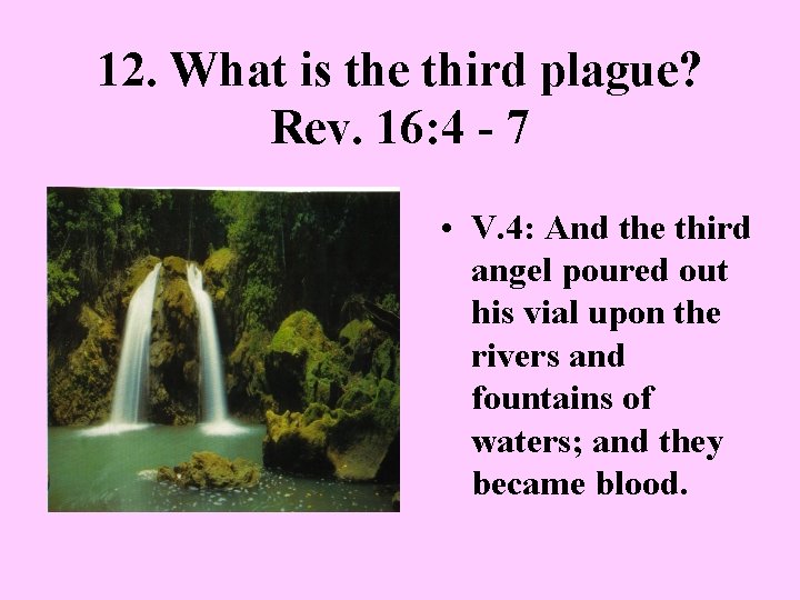 12. What is the third plague? Rev. 16: 4 - 7 • V. 4: