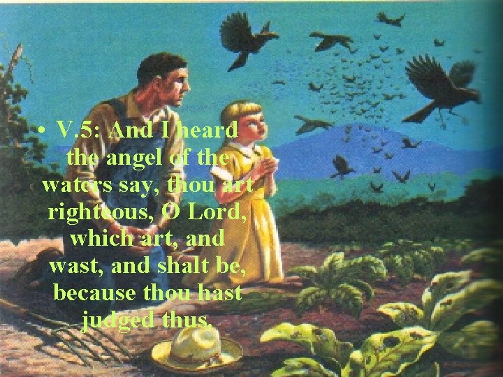  • V. 5: And I heard the angel of the waters say, thou