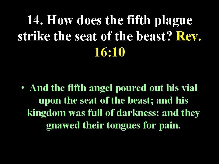 14. How does the fifth plague strike the seat of the beast? Rev. 16:
