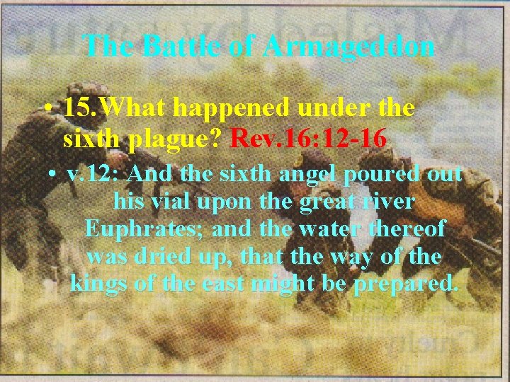 The Battle of Armageddon • 15. What happened under the sixth plague? Rev. 16: